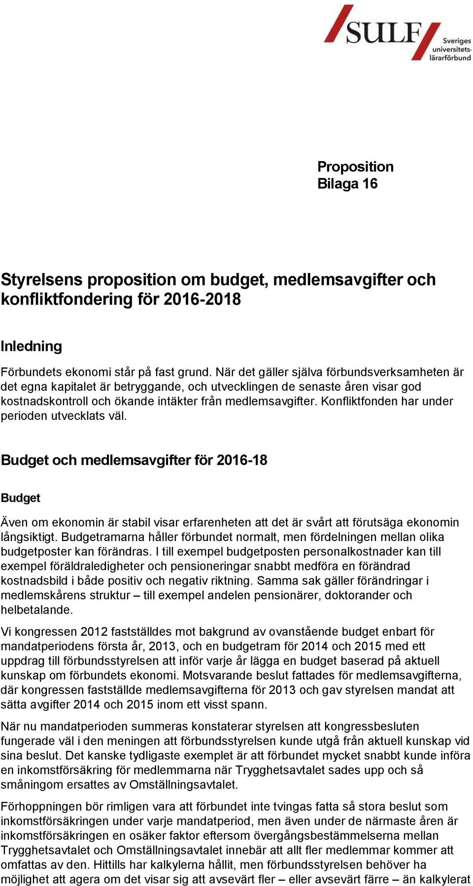 Konfliktfonden har under perioden utvecklats väl. Budget och medlemsavgifter för 2016-18 Budget Även om ekonomin är stabil visar erfarenheten att det är svårt att förutsäga ekonomin långsiktigt.