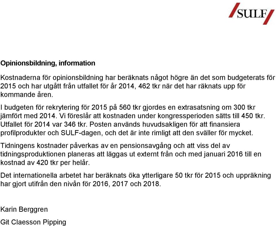 Utfallet för 2014 var 346 tkr. Posten används huvudsakligen för att finansiera profilprodukter och SULF-dagen, och det är inte rimligt att den sväller för mycket.