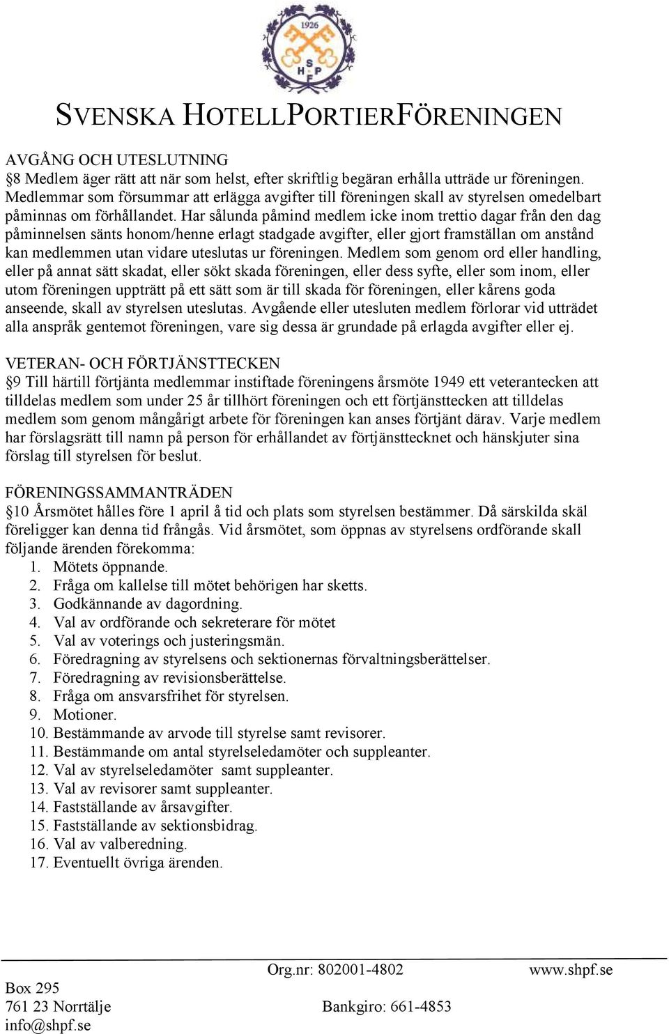 Har sålunda påmind medlem icke inom trettio dagar från den dag påminnelsen sänts honom/henne erlagt stadgade avgifter, eller gjort framställan om anstånd kan medlemmen utan vidare uteslutas ur