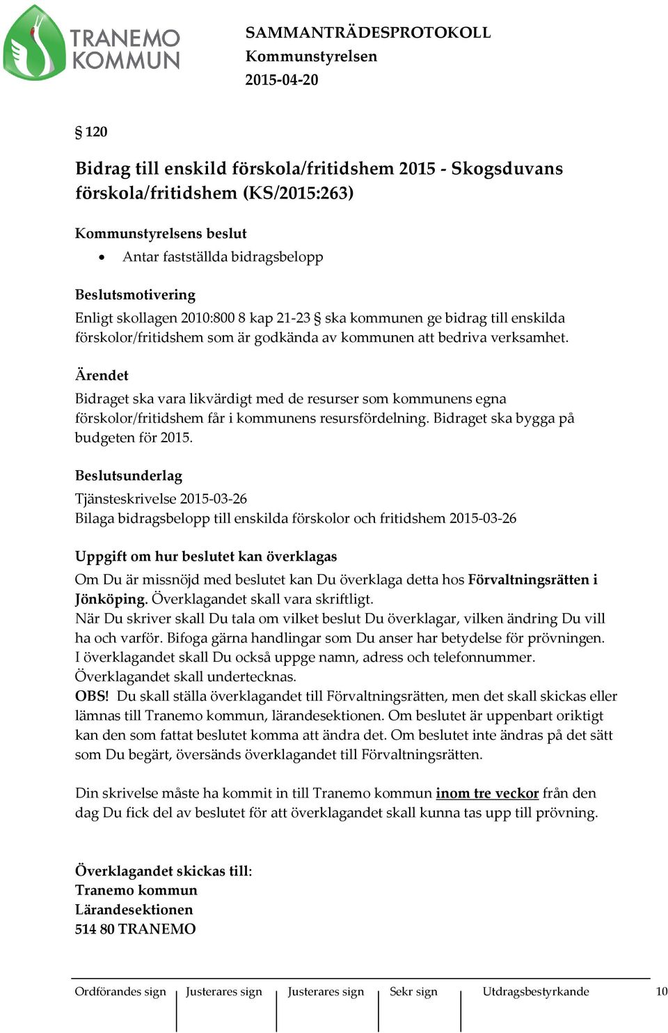 Ärendet Bidraget ska vara likvärdigt med de resurser som kommunens egna förskolor/fritidshem får i kommunens resursfördelning. Bidraget ska bygga på budgeten för 2015.