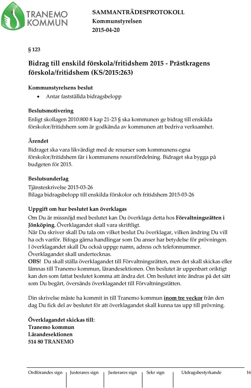Ärendet Bidraget ska vara likvärdigt med de resurser som kommunens egna förskolor/fritidshem får i kommunens resursfördelning. Bidraget ska bygga på budgeten för 2015.