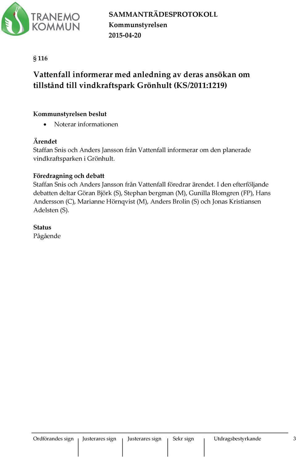 Föredragning och debatt Staffan Snis och Anders Jansson från Vattenfall föredrar ärendet.
