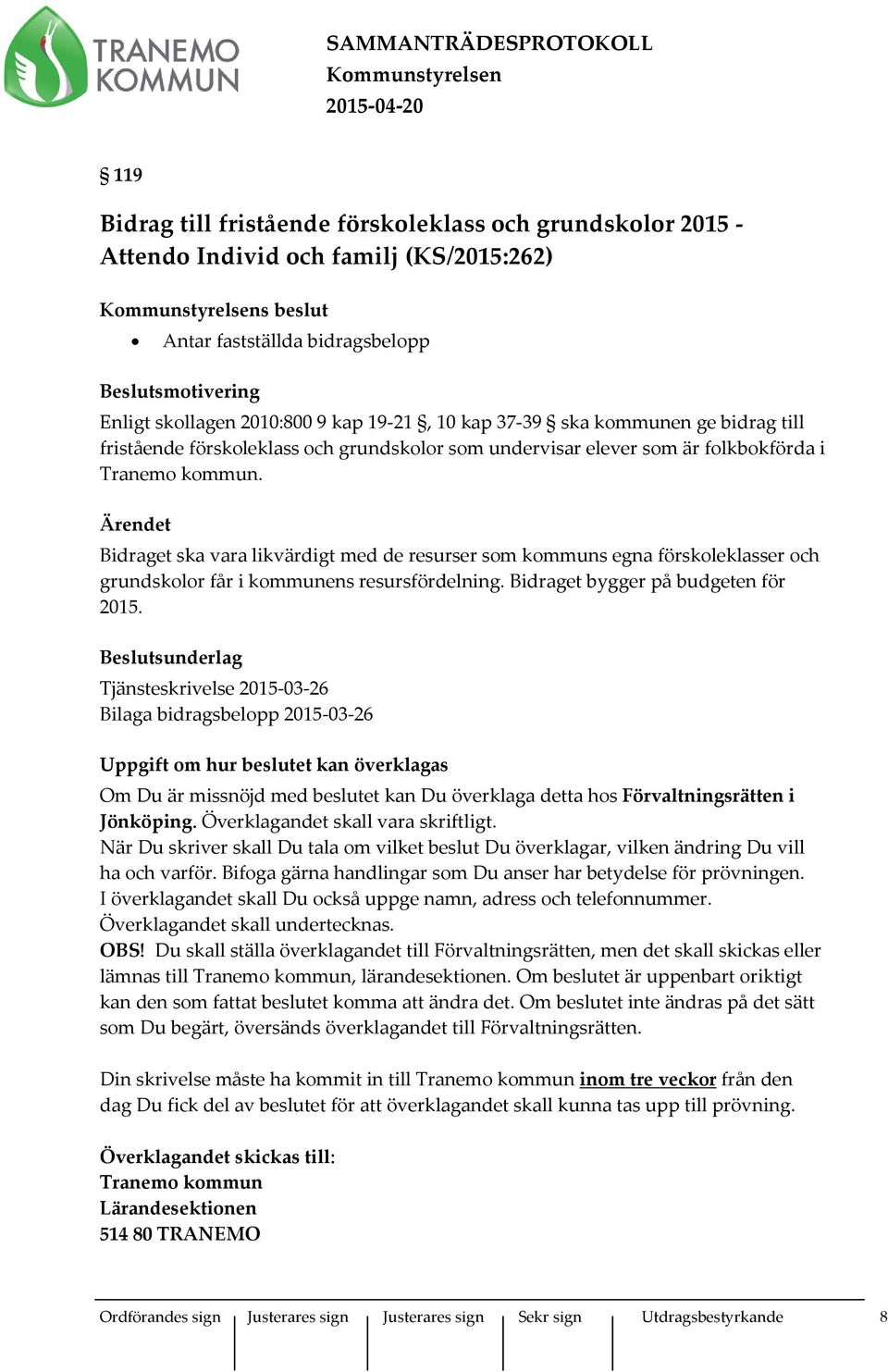 Ärendet Bidraget ska vara likvärdigt med de resurser som kommuns egna förskoleklasser och grundskolor får i kommunens resursfördelning. Bidraget bygger på budgeten för 2015.