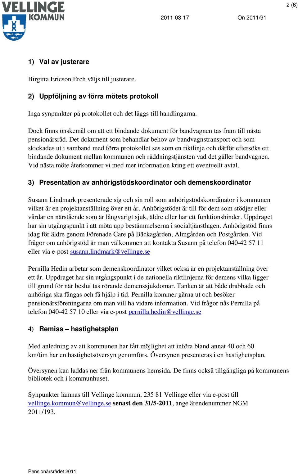 Det dokument som behandlar behov av bandvagnstransport och som skickades ut i samband med förra protokollet ses som en riktlinje och därför eftersöks ett bindande dokument mellan kommunen och