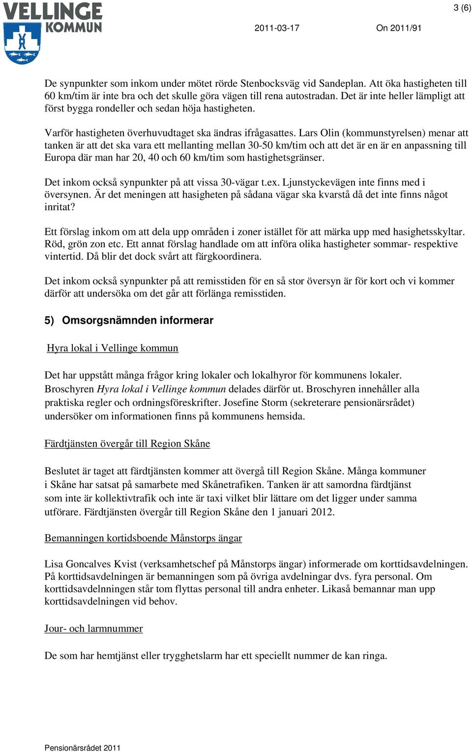 Lars Olin (kommunstyrelsen) menar att tanken är att det ska vara ett mellanting mellan 30-50 km/tim och att det är en är en anpassning till Europa där man har 20, 40 och 60 km/tim som