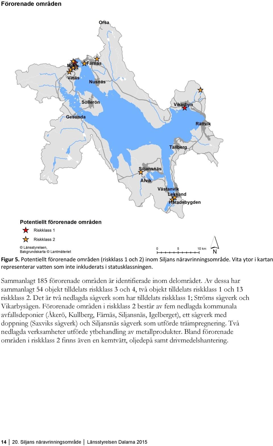 Det är två nedlagda sågverk som har tilldelats riskklass 1; Ströms sågverk och Vikarbysågen.