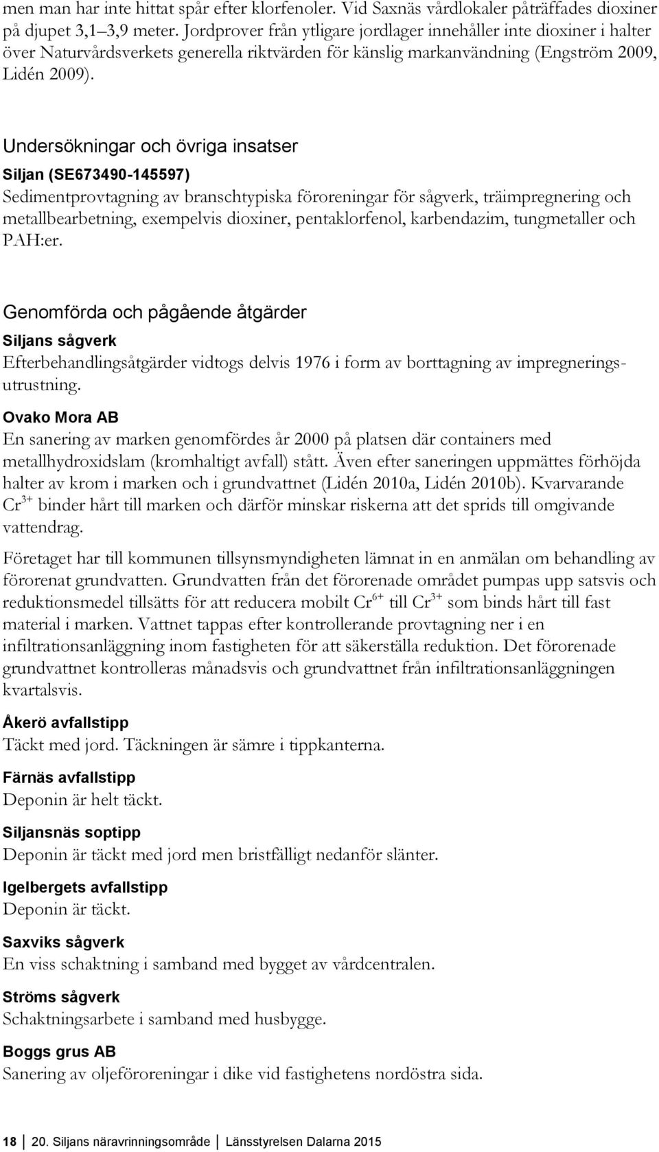 Undersökningar och övriga insatser Siljan (SE673490-145597) Sedimentprovtagning av branschtypiska föroreningar för sågverk, träimpregnering och metallbearbetning, exempelvis dioxiner, pentaklorfenol,