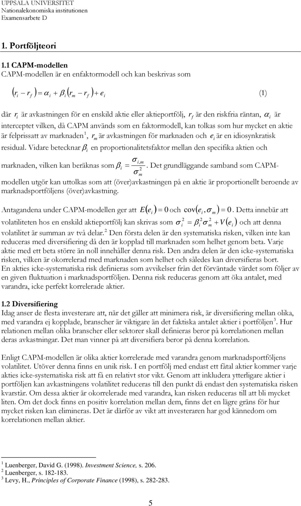 residual Vidare beecknar β i en proporionalesfakor mellan den specifika akien och σ i, m marknaden, vilken kan beräknas som β i = De grundläggande samband som CAPMmodellen ugör kan uolkas som a