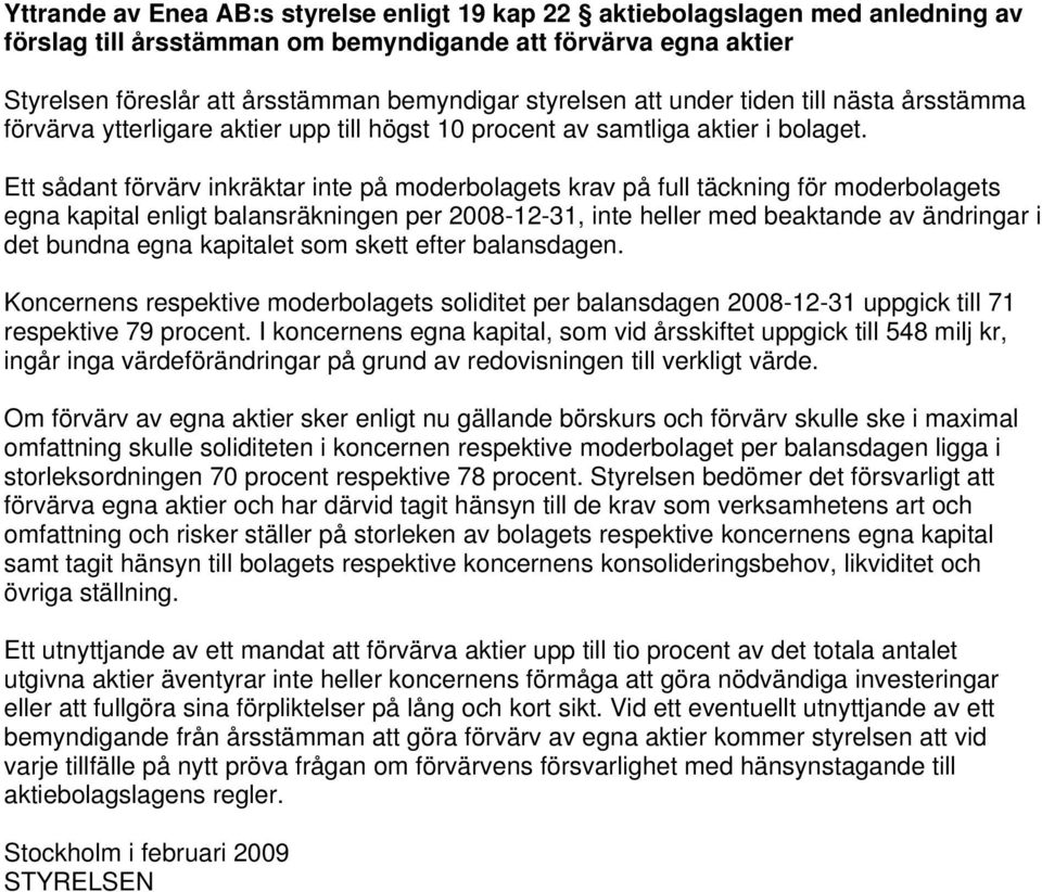 Ett sådant förvärv inkräktar inte på moderbolagets krav på full täckning för moderbolagets egna kapital enligt balansräkningen per 2008-12-31, inte heller med beaktande av ändringar i det bundna egna