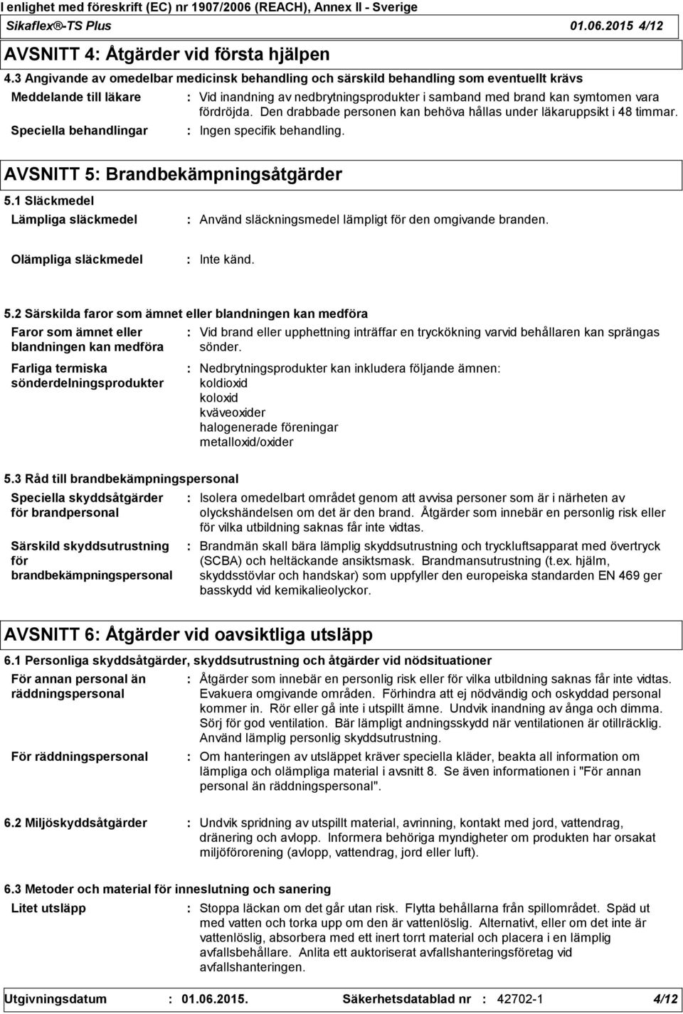 symtomen vara fördröjda. Den drabbade personen kan behöva hållas under läkaruppsikt i 48 timmar. Ingen specifik behandling. AVSNITT 5 Brandbekämpningsåtgärder 5.