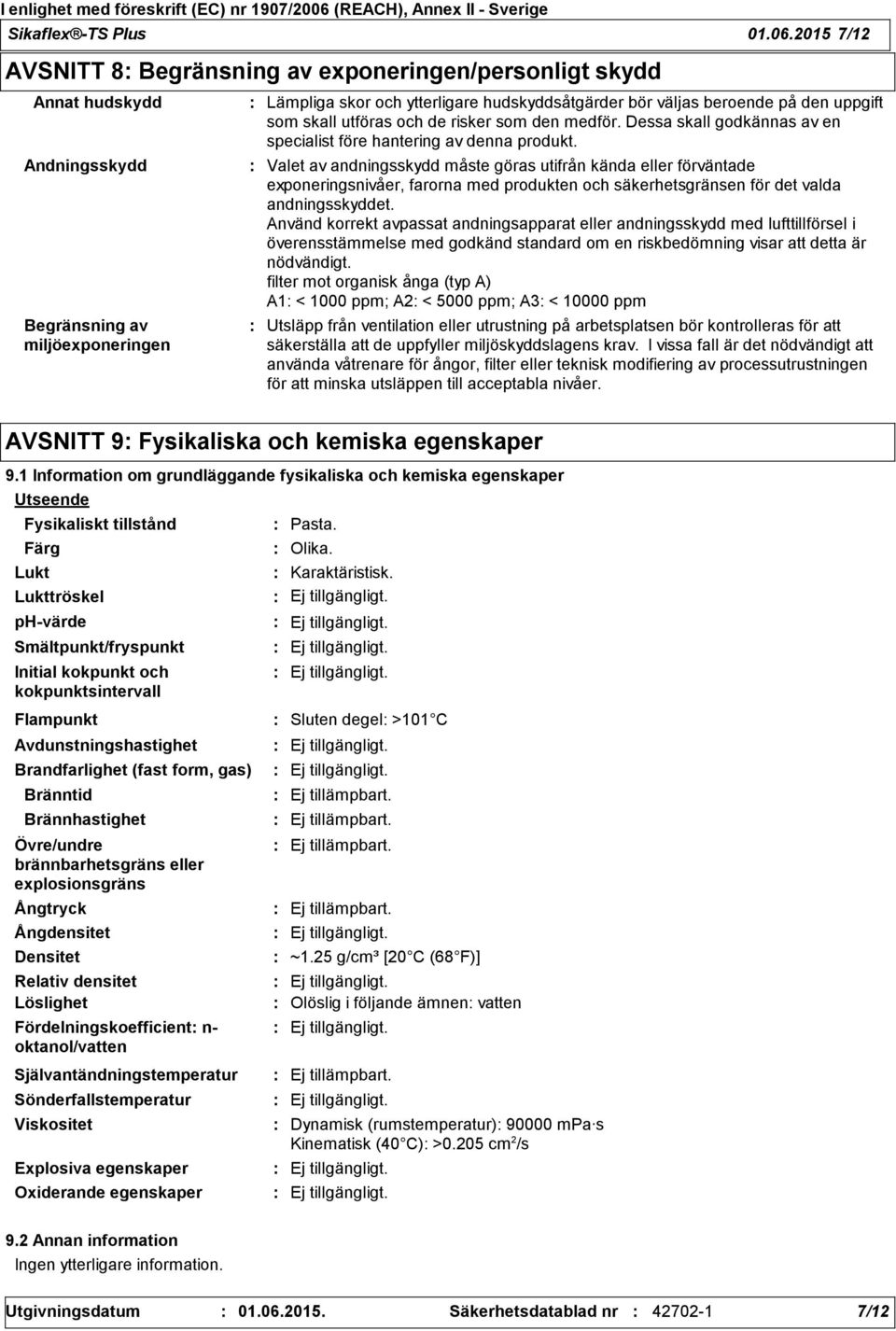 den uppgift som skall utföras och de risker som den medför. Dessa skall godkännas av en specialist före hantering av denna produkt.