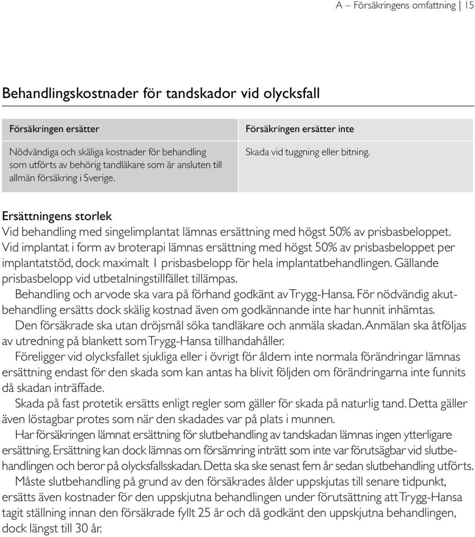 Ersättningens storlek Vid behandling med singelimplantat lämnas ersättning med högst 50% av prisbasbeloppet.