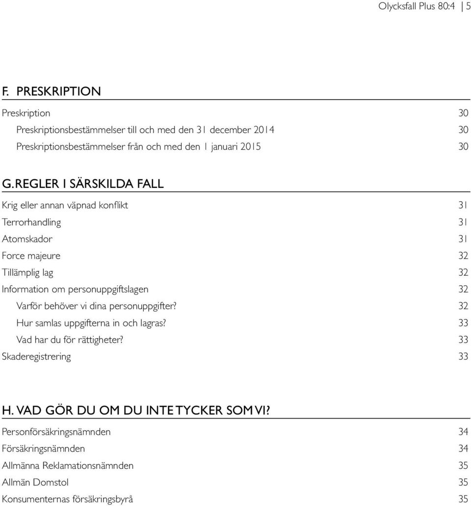 REGLER I SÄRSKILDA FALL Krig eller annan väpnad konflikt 31 Terrorhandling 31 Atomskador 31 Force majeure 32 Tillämplig lag 32 Information om personuppgiftslagen