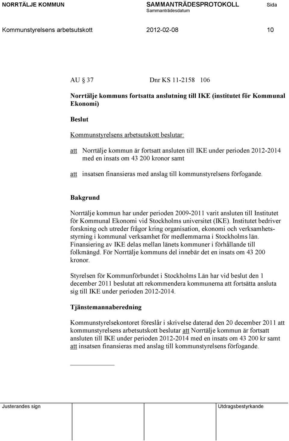 Norrtälje kommun har under perioden 2009-2011 varit ansluten till Institutet för Kommunal Ekonomi vid Stockholms universitet (IKE).