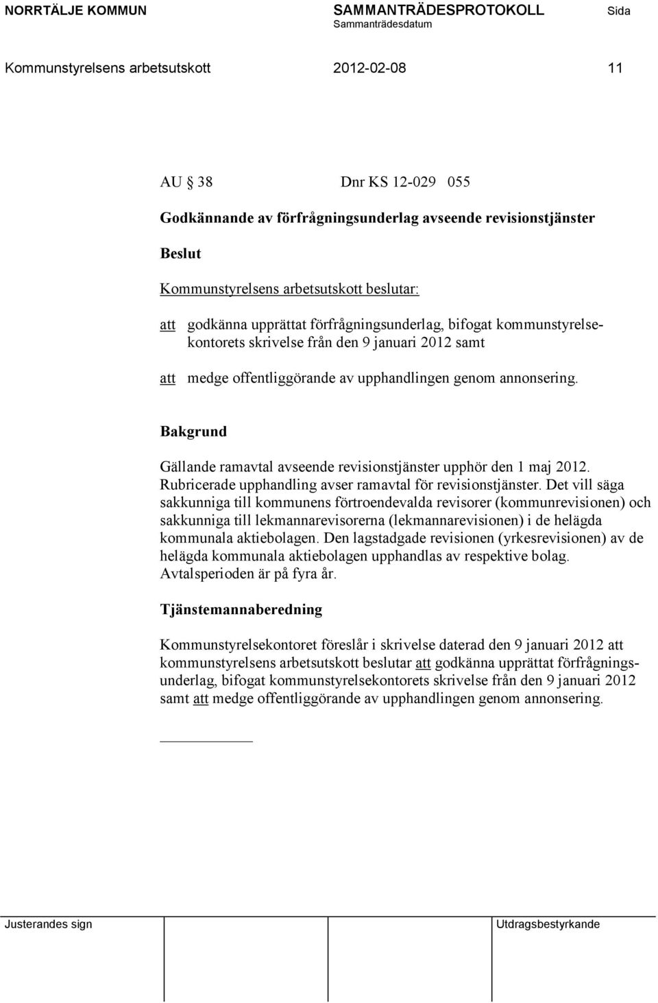 Gällande ramavtal avseende revisionstjänster upphör den 1 maj 2012. Rubricerade upphandling avser ramavtal för revisionstjänster.