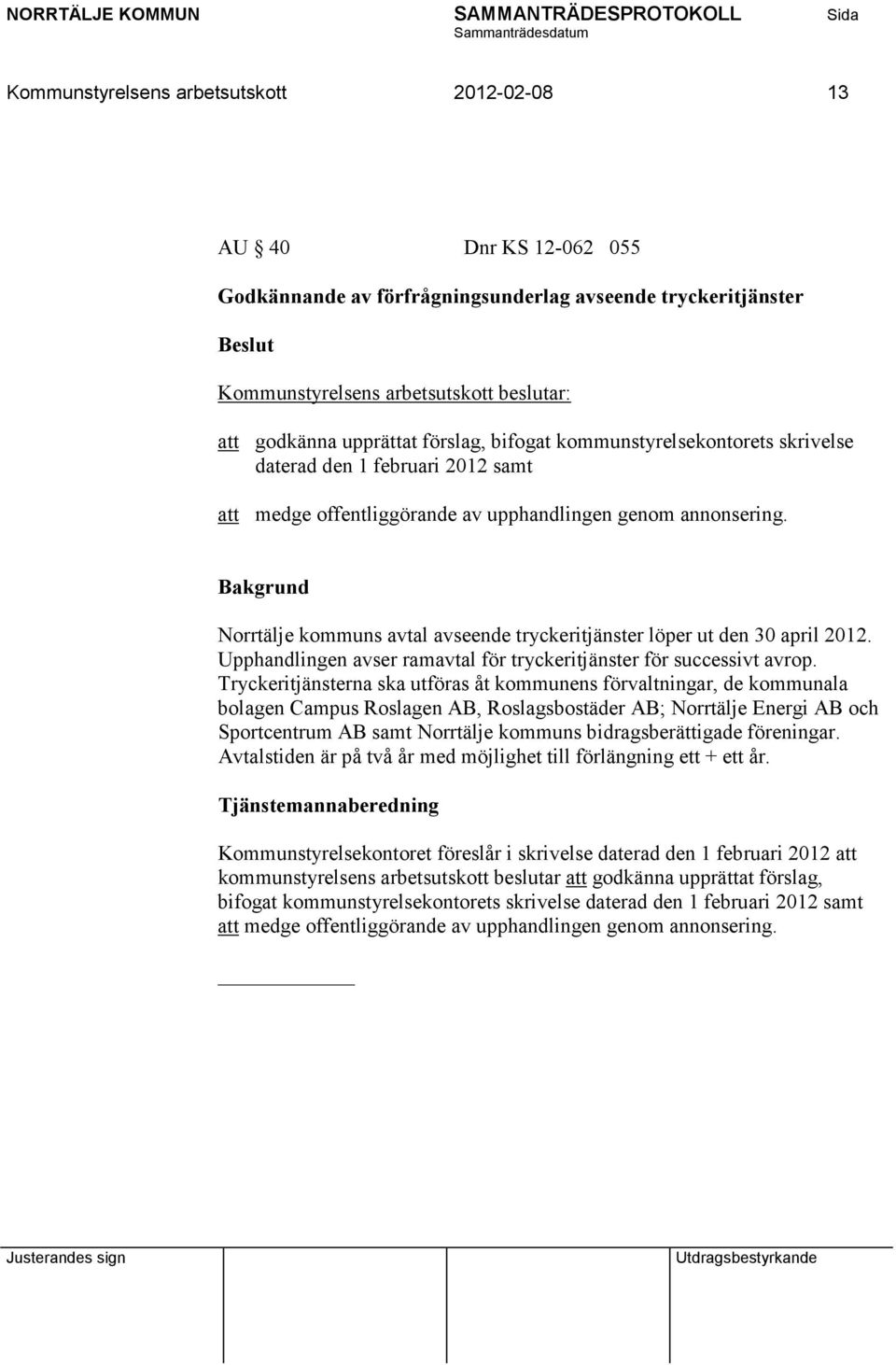 Norrtälje kommuns avtal avseende tryckeritjänster löper ut den 30 april 2012. Upphandlingen avser ramavtal för tryckeritjänster för successivt avrop.