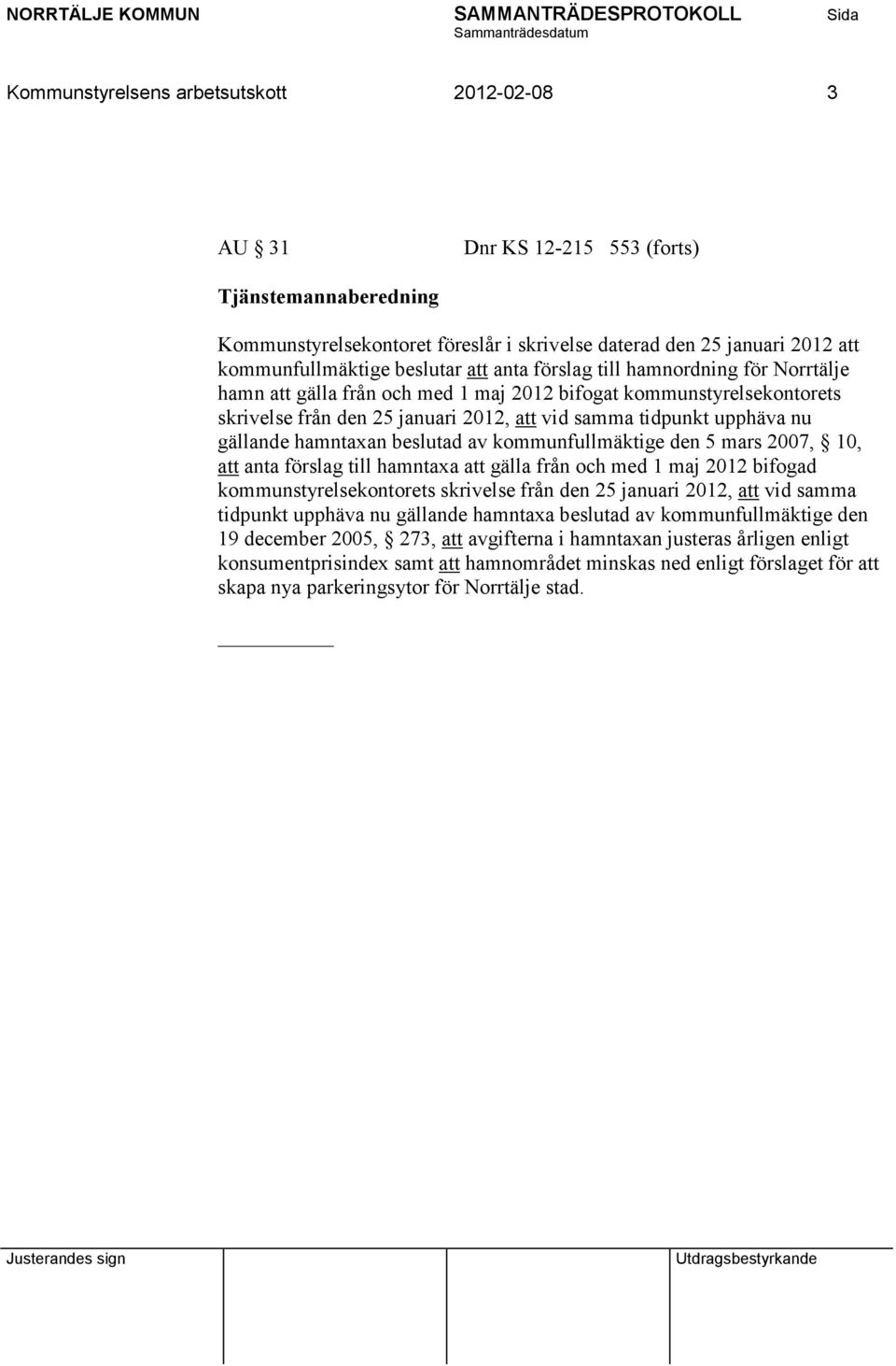 av kommunfullmäktige den 5 mars 2007, 10, att anta förslag till hamntaxa att gälla från och med 1 maj 2012 bifogad kommunstyrelsekontorets skrivelse från den 25 januari 2012, att vid samma tidpunkt