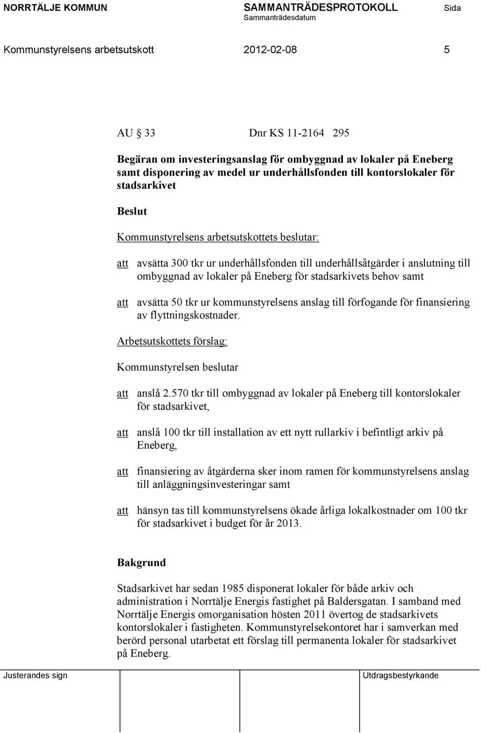 stadsarkivets behov samt att avsätta 50 tkr ur kommunstyrelsens anslag till förfogande för finansiering av flyttningskostnader. Arbetsutskottets förslag: Kommunstyrelsen beslutar att anslå 2.