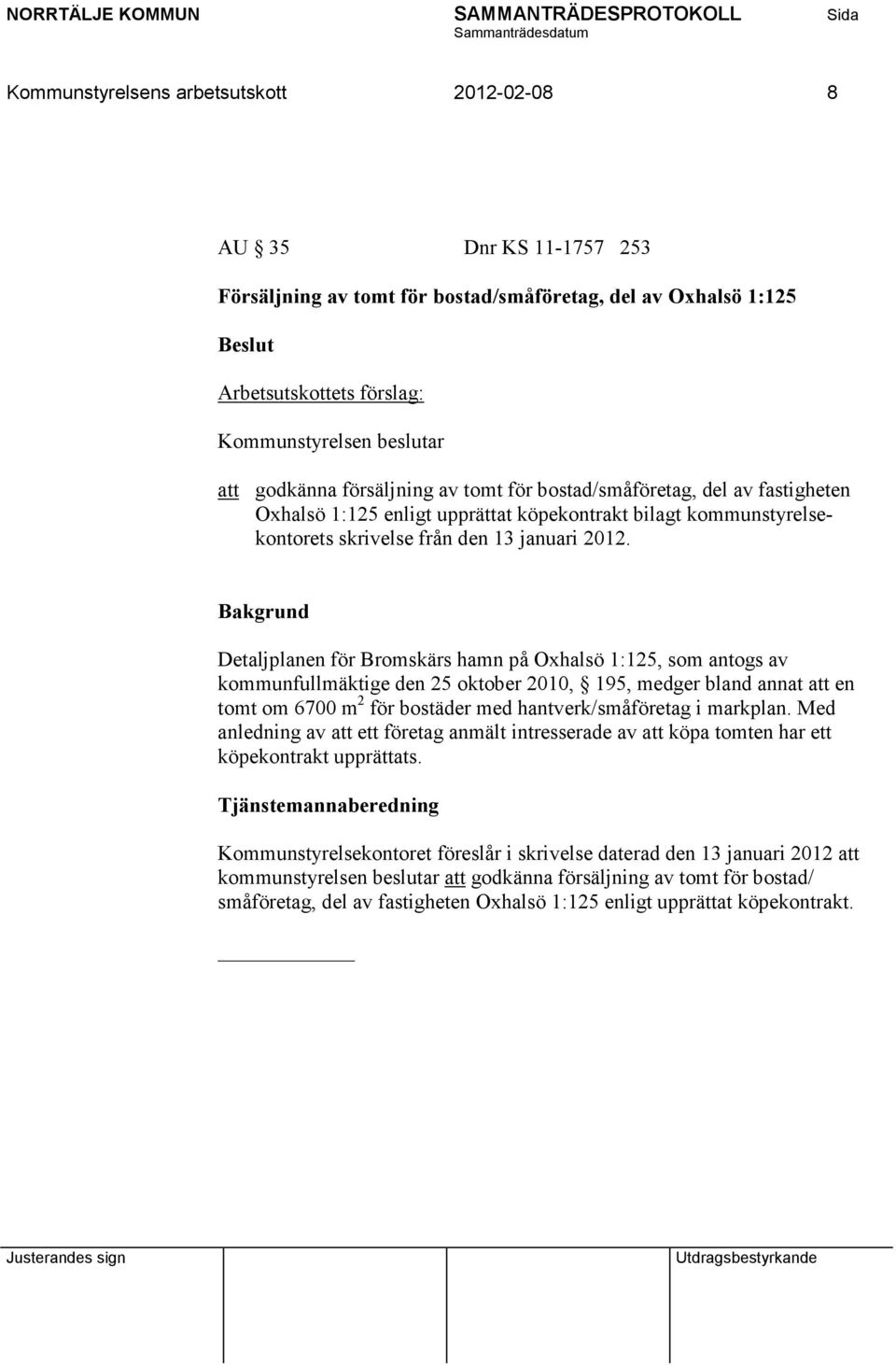 Detaljplanen för Bromskärs hamn på Oxhalsö 1:125, som antogs av kommunfullmäktige den 25 oktober 2010, 195, medger bland annat att en tomt om 6700 m 2 för bostäder med hantverk/småföretag i markplan.