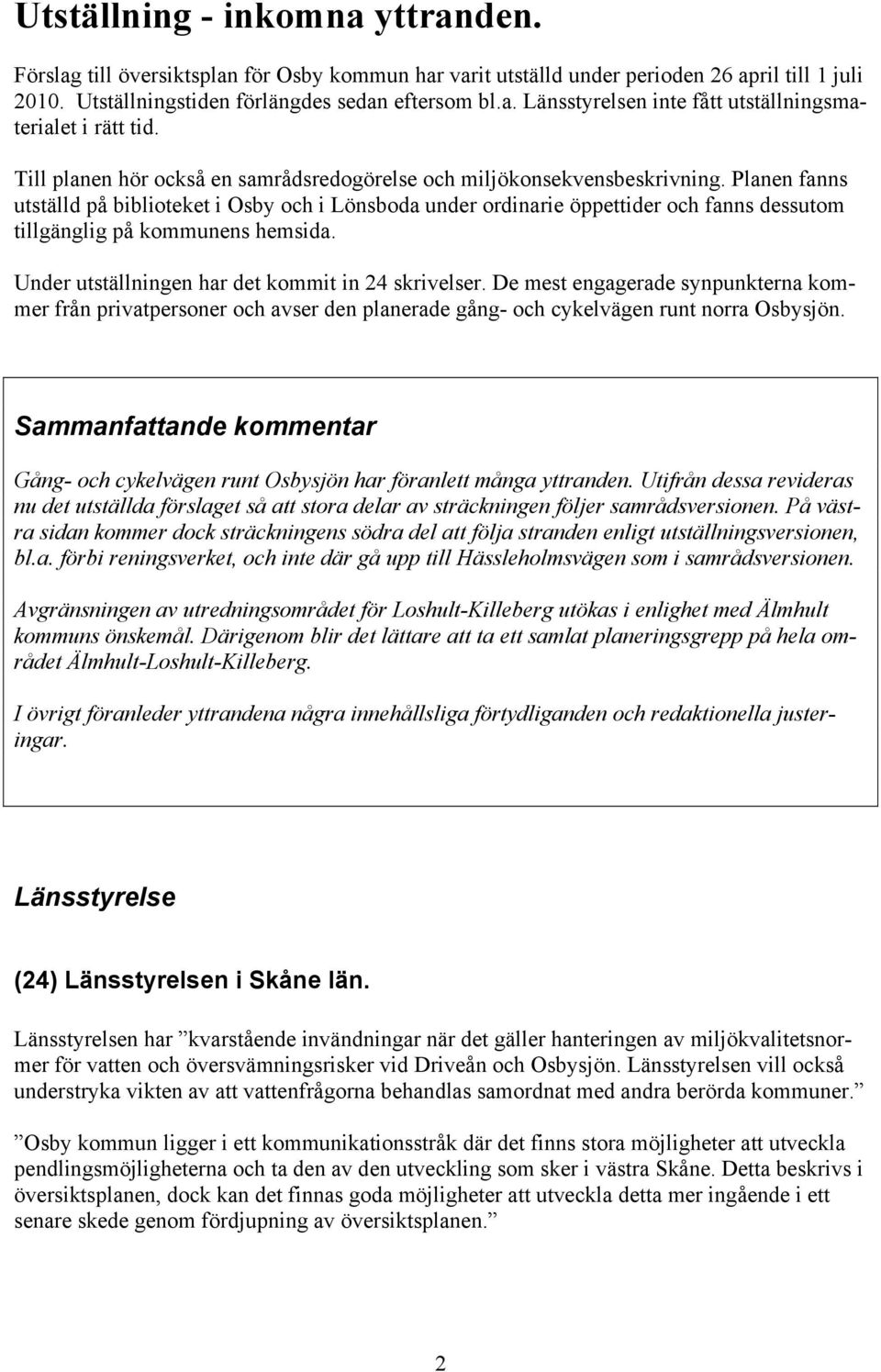Planen fanns utställd på biblioteket i Osby och i Lönsboda under ordinarie öppettider och fanns dessutom tillgänglig på kommunens hemsida. Under utställningen har det kommit in 24 skrivelser.