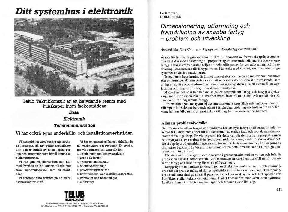 Vi kan erbjuda våra kunder rätt avvägda ösningar, då det gäer anskaffning, drift och underhå av teetekniska systern och apparater samt härti knutna utbidningstjänster.