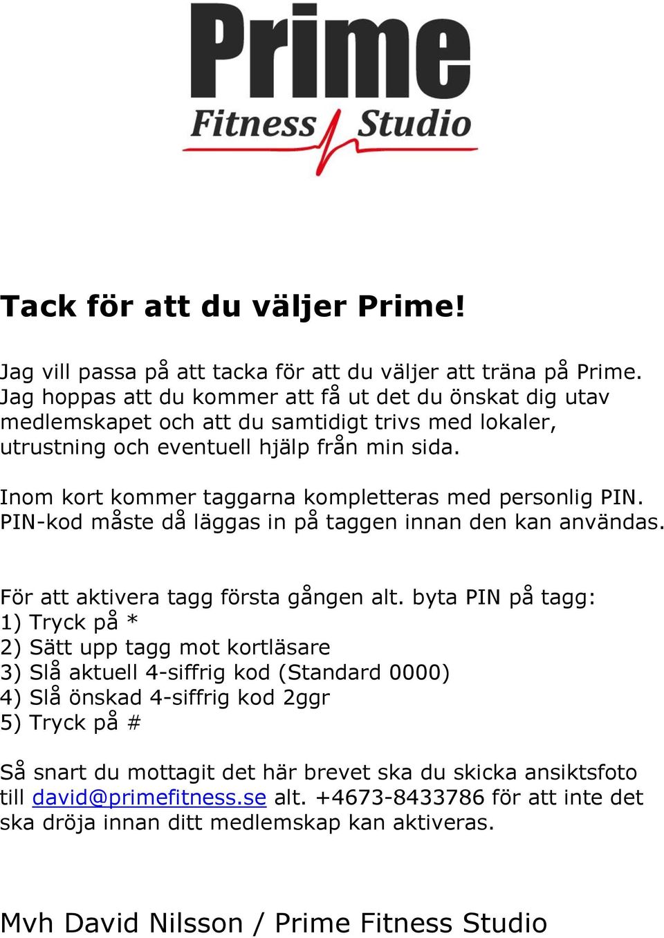 Inom kort kommer taggarna kompletteras med personlig PIN. PIN-kod måste då läggas in på taggen innan den kan användas. För att aktivera tagg första gången alt.