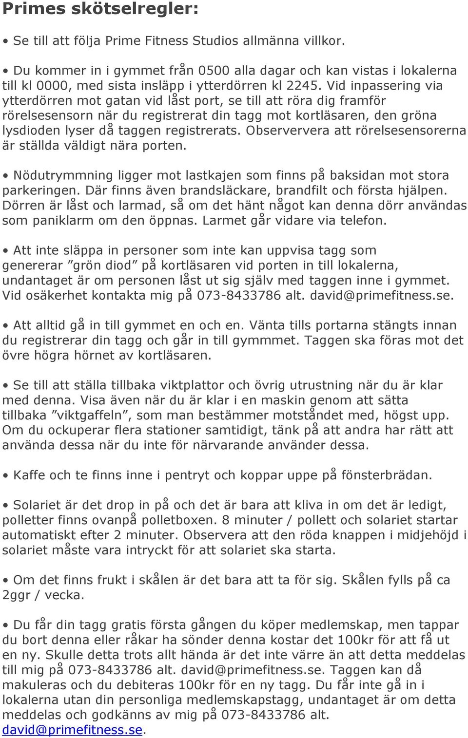 Vid inpassering via ytterdörren mot gatan vid låst port, se till att röra dig framför rörelsesensorn när du registrerat din tagg mot kortläsaren, den gröna lysdioden lyser då taggen registrerats.