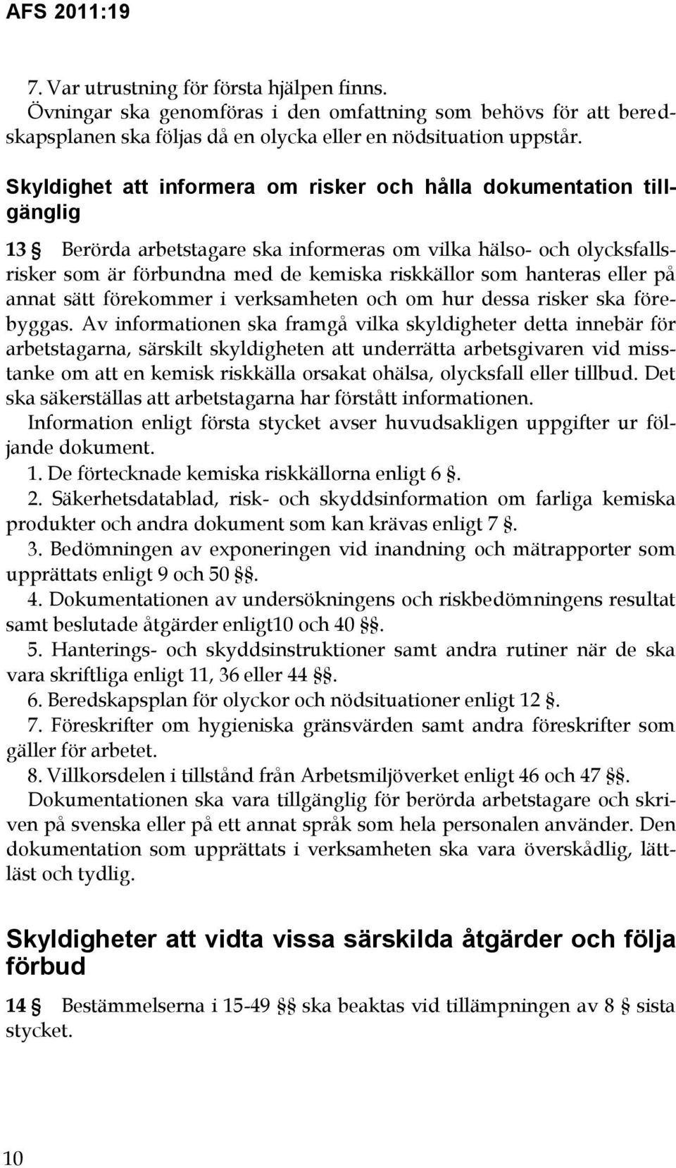 hanteras eller på annat sätt förekommer i verksamheten och om hur dessa risker ska förebyggas.