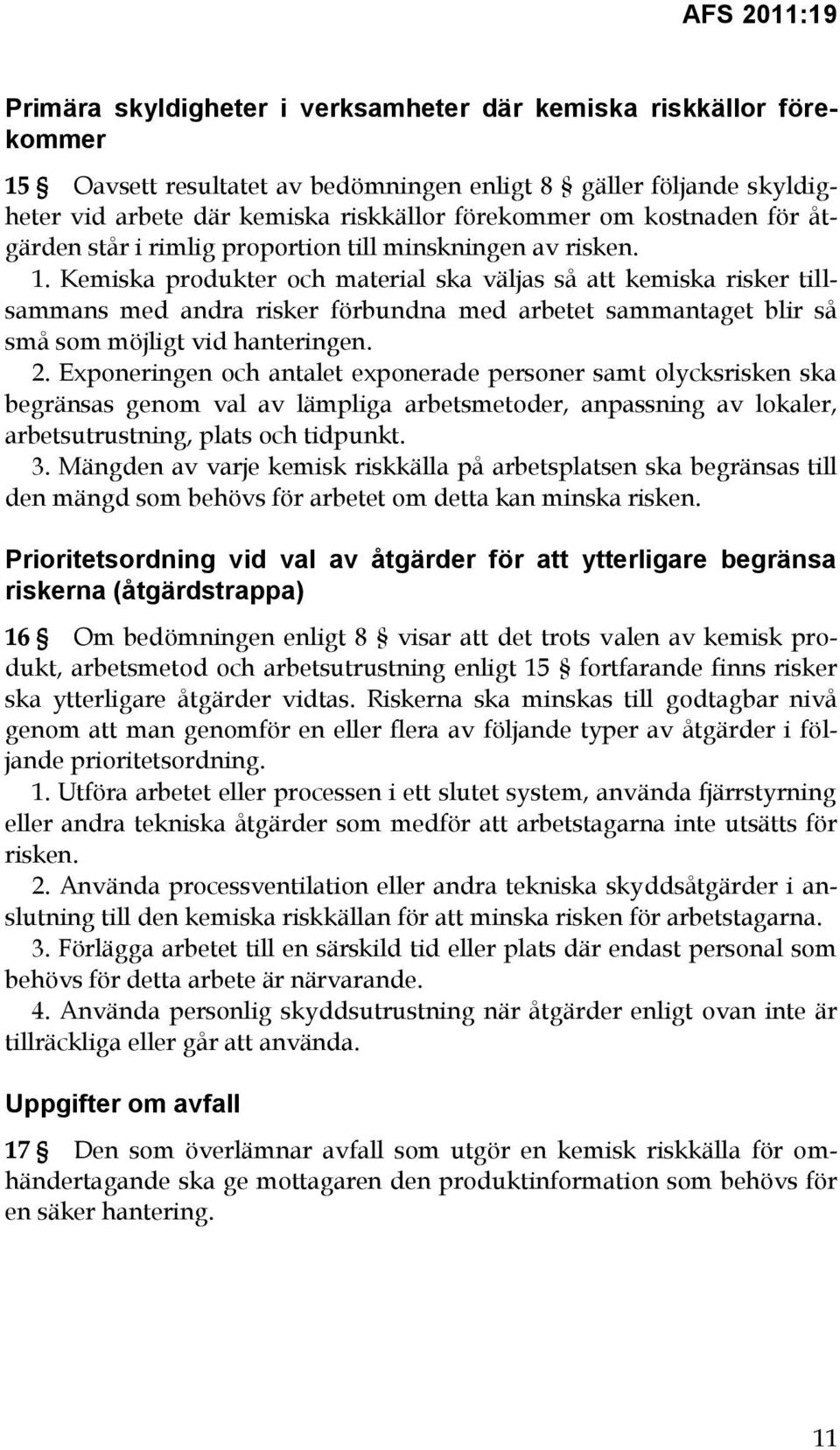 Kemiska produkter och material ska väljas så att kemiska risker tillsammans med andra risker förbundna med arbetet sammantaget blir så små som möjligt vid hanteringen. 2.