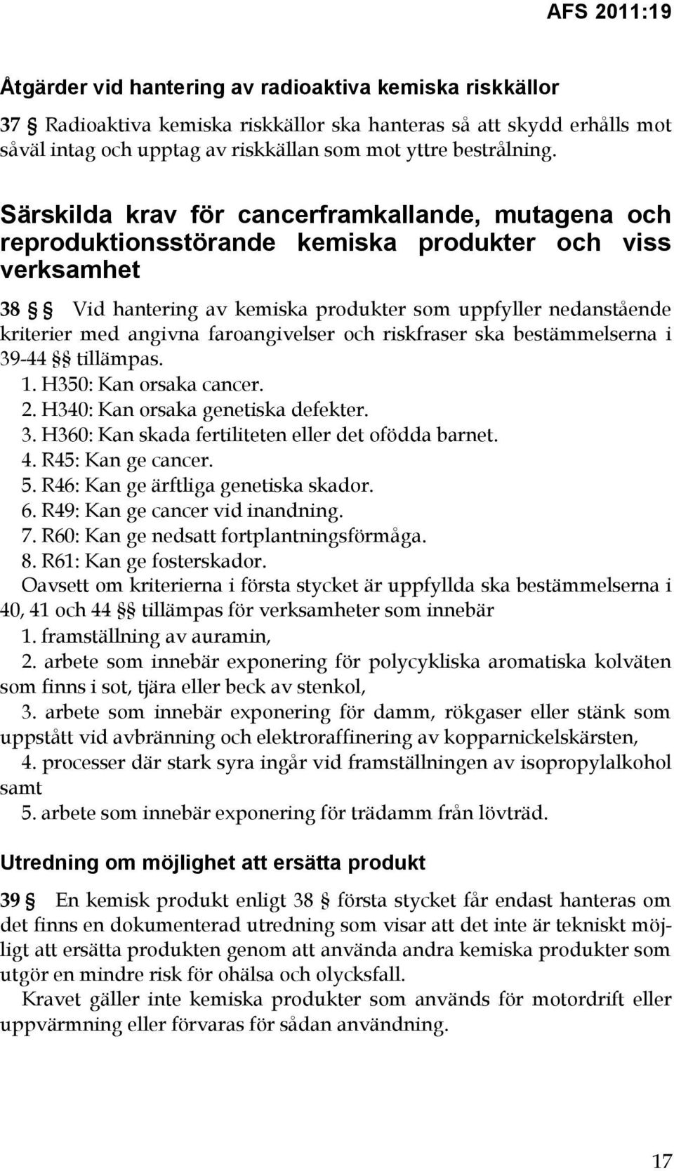 faroangivelser och riskfraser ska bestämmelserna i 39-44 tillämpas. 1. H350: Kan orsaka cancer. 2. H340: Kan orsaka genetiska defekter. 3. H360: Kan skada fertiliteten eller det ofödda barnet. 4.