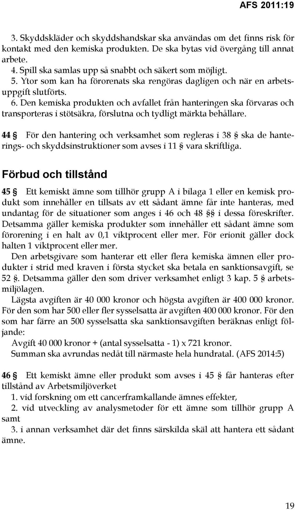 Den kemiska produkten och avfallet från hanteringen ska förvaras och transporteras i stötsäkra, förslutna och tydligt märkta behållare.