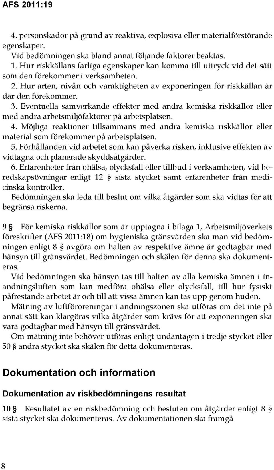 Eventuella samverkande effekter med andra kemiska riskkällor eller med andra arbetsmiljöfaktorer på arbetsplatsen. 4.