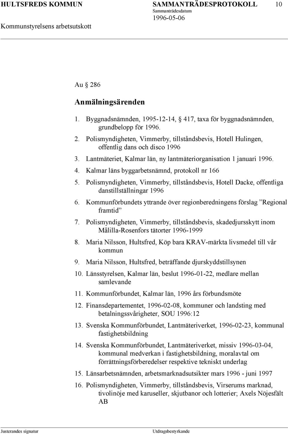 Polismyndigheten, Vimmerby, tillståndsbevis, Hotell Dacke, offentliga danstillställningar 1996 6. Kommunförbundets yttrande över regionberedningens förslag Regional framtid 7.