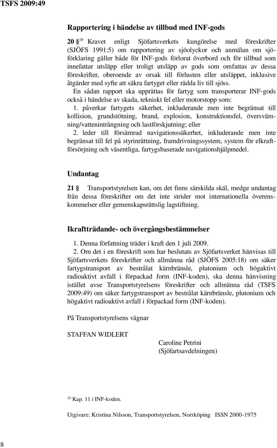 åtgärder med syfte att säkra fartyget eller rädda liv till sjöss. En sådan rapport ska upprättas för fartyg som transporterar INF-gods också i händelse av skada, tekniskt fel eller motorstopp som: 1.