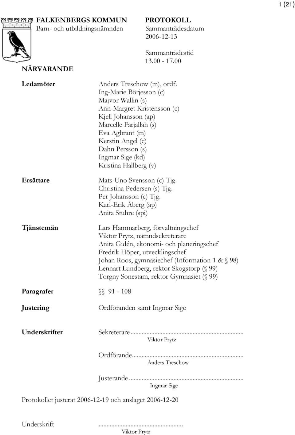 (v) Mats-Uno Svensson (c) Tjg. Christina Pedersen (s) Tjg. Per Johansson (c) Tjg.