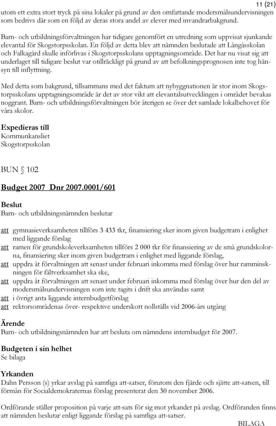 En följd av detta blev att nämnden beslutade att Långåsskolan och Falkagård skulle införlivas i Skogstorpsskolans upptagningsområde.