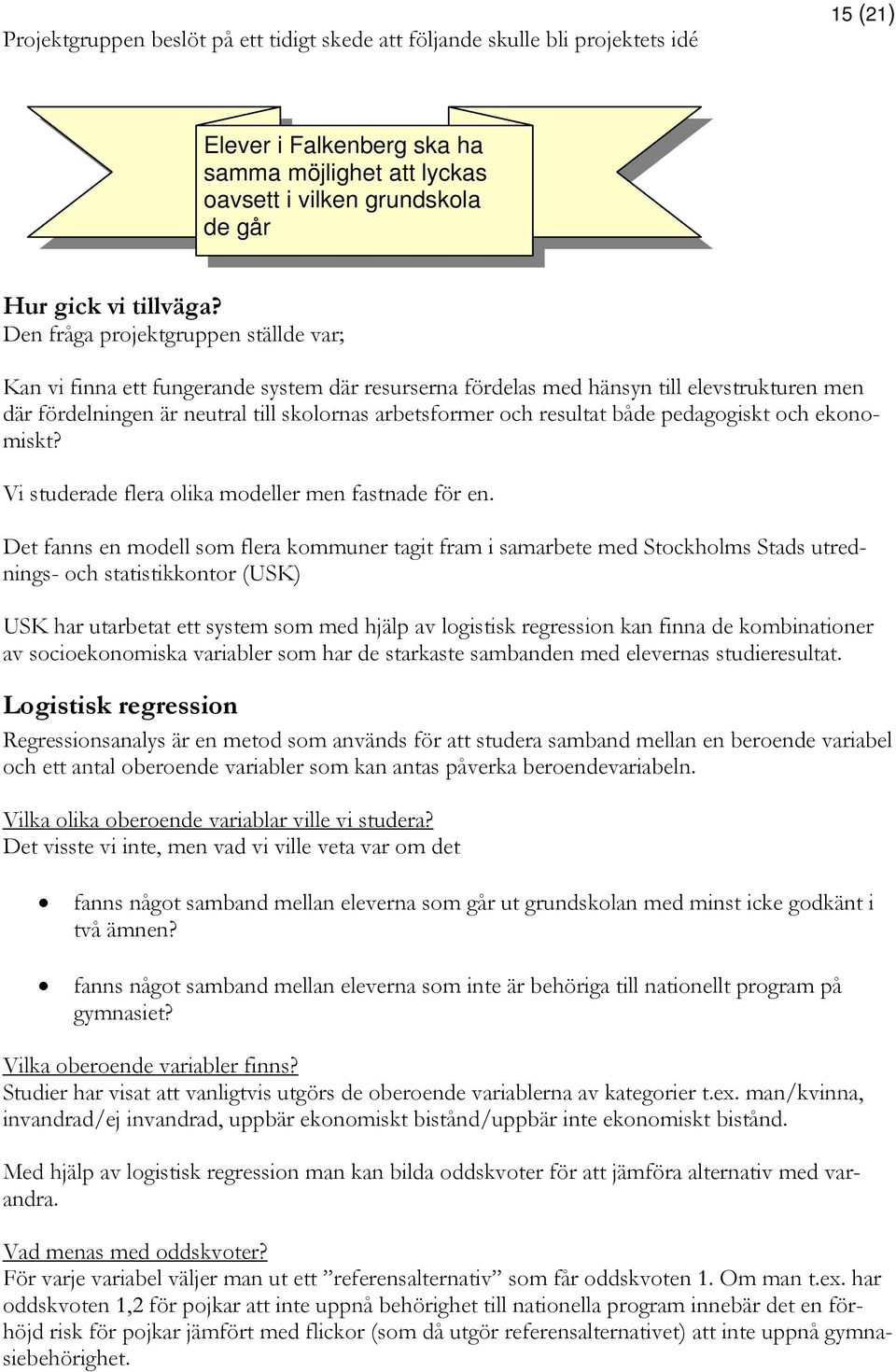 resultat både pedagogiskt och ekonomiskt? Vi studerade flera olika modeller men fastnade för en.
