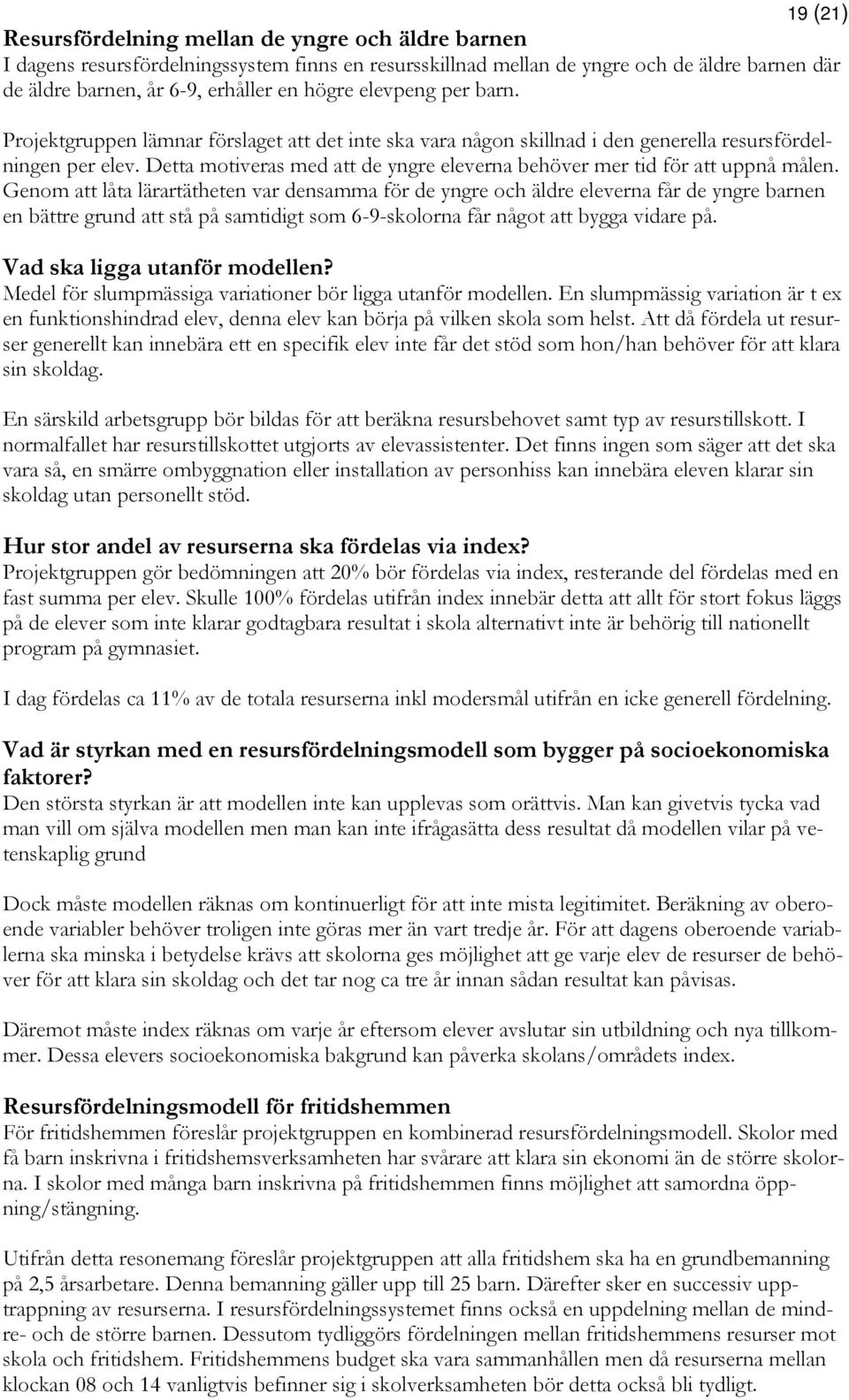 Detta motiveras med att de yngre eleverna behöver mer tid för att uppnå målen.
