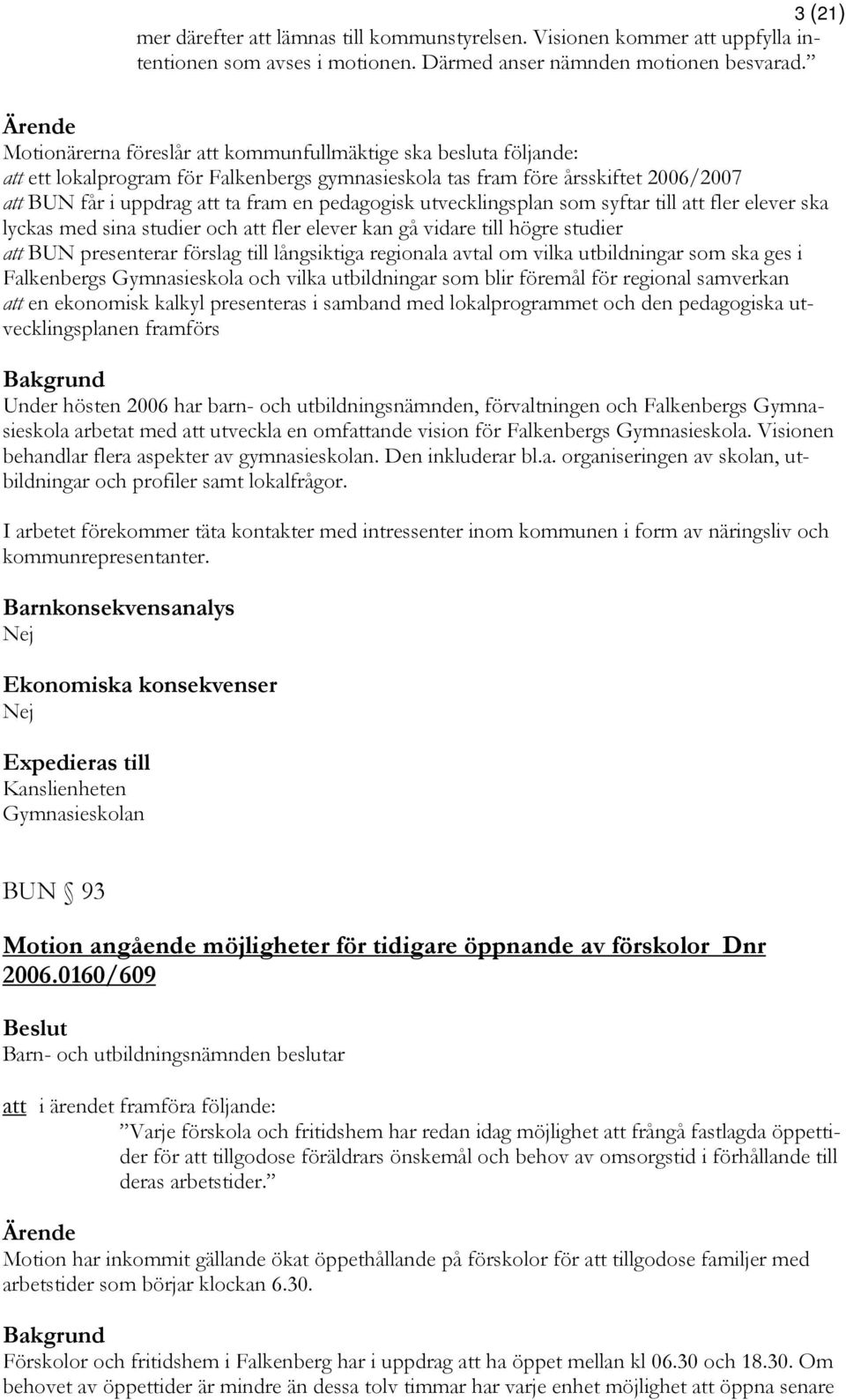 utvecklingsplan som syftar till att fler elever ska lyckas med sina studier och att fler elever kan gå vidare till högre studier att BUN presenterar förslag till långsiktiga regionala avtal om vilka