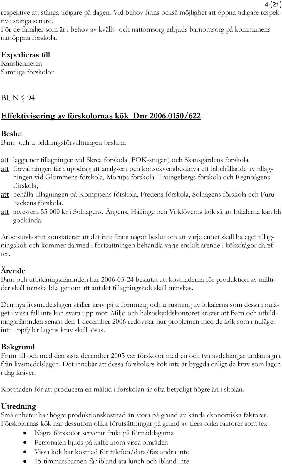 0150/622 Barn- och utbildningsförvaltningen beslutar att lägga ner tillagningen vid Skrea förskola (FOK-stugan) och Skansgårdens förskola att förvaltningen får i uppdrag att analysera och
