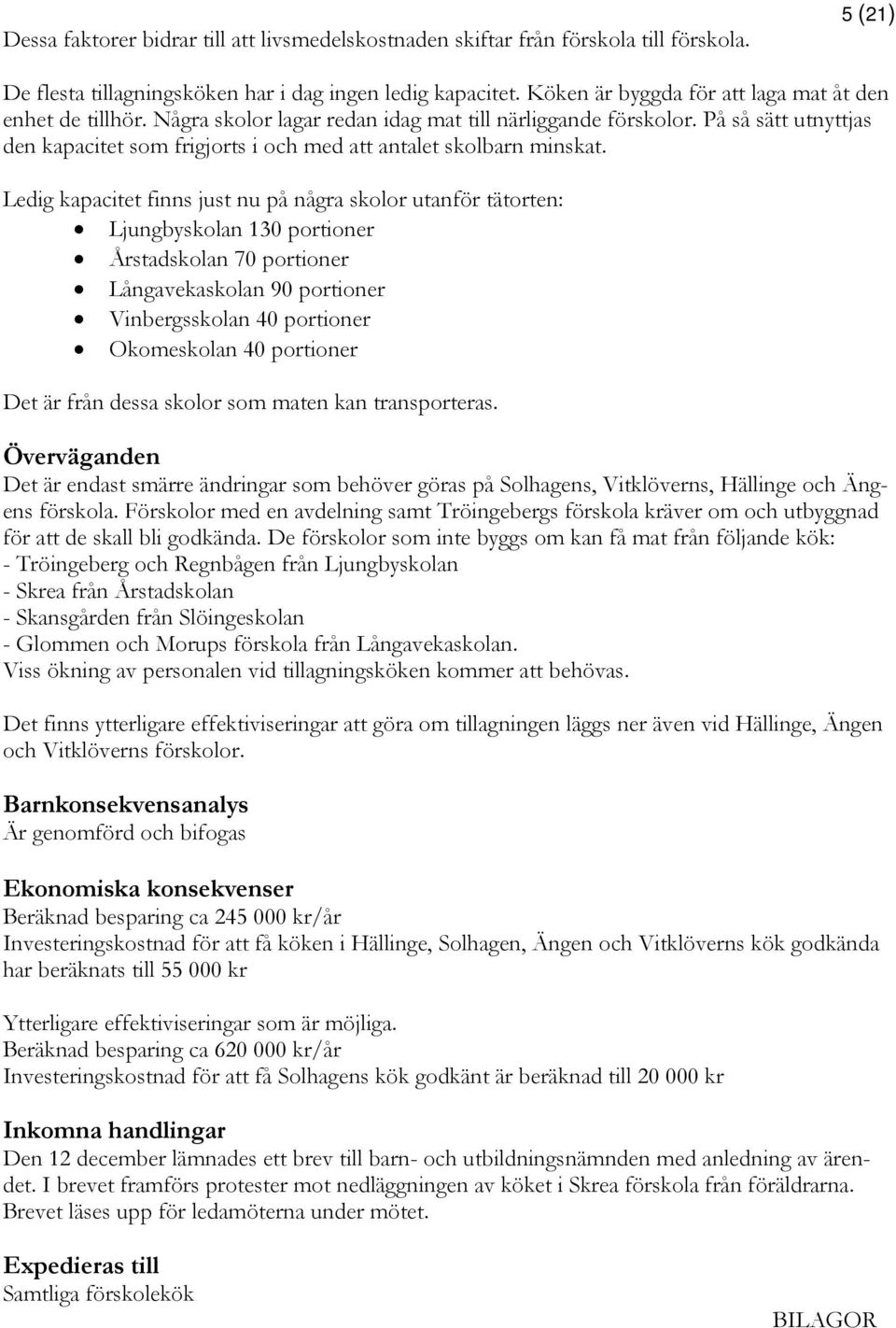 På så sätt utnyttjas den kapacitet som frigjorts i och med att antalet skolbarn minskat.
