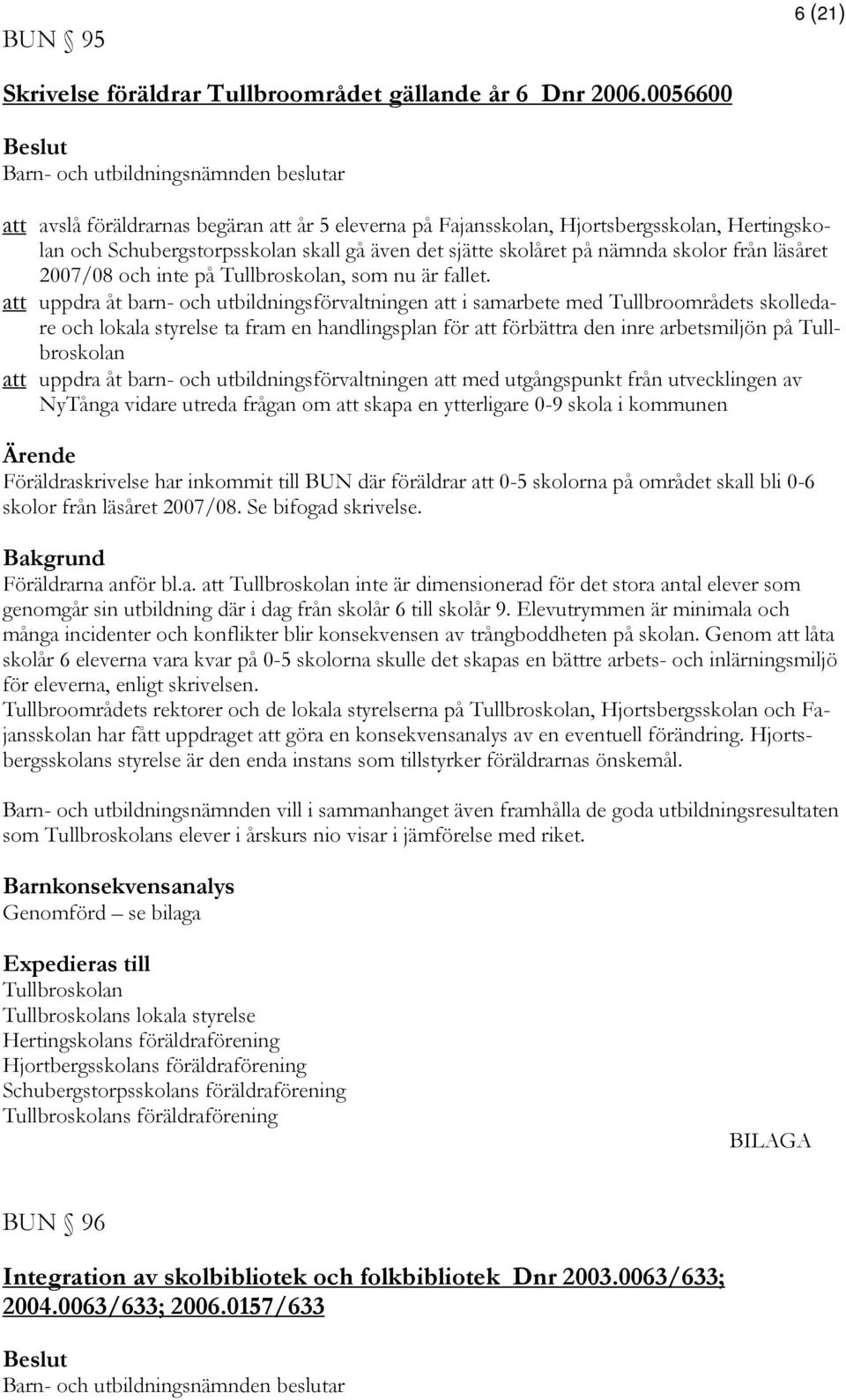 2007/08 och inte på Tullbroskolan, som nu är fallet.