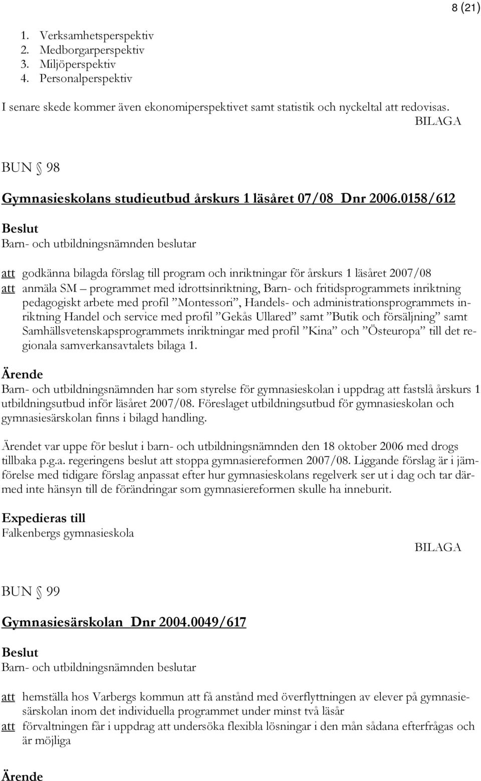0158/612 att godkänna bilagda förslag till program och inriktningar för årskurs 1 läsåret 2007/08 att anmäla SM programmet med idrottsinriktning, Barn- och fritidsprogrammets inriktning pedagogiskt