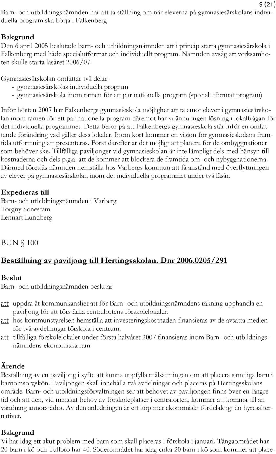 Nämnden avsåg att verksamheten skulle starta läsåret 2006/07.