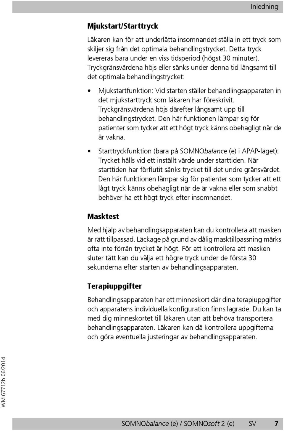 Tryckgränsvärdena höjs eller sänks under denna tid långsamt till det optimala behandlingstrycket: Mjukstartfunktion: Vid starten ställer behandlingsapparaten in det mjukstarttryck som läkaren har