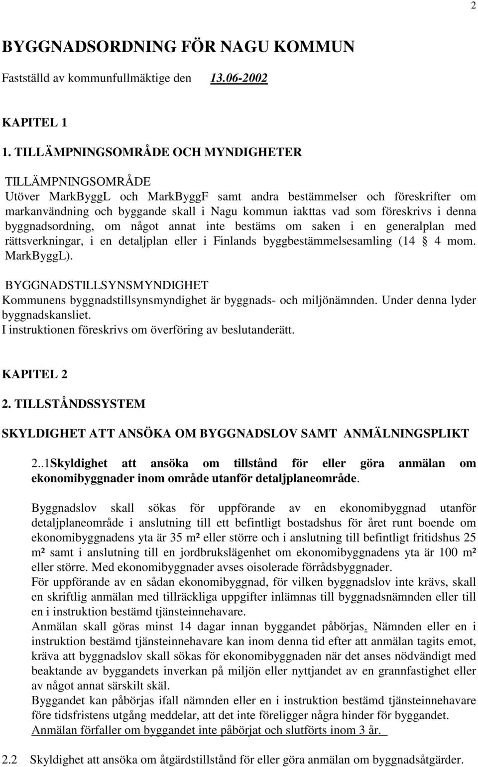 föreskrivs i denna byggnadsordning, om något annat inte bestäms om saken i en generalplan med rättsverkningar, i en detaljplan eller i Finlands byggbestämmelsesamling (14 4 mom. MarkByggL).