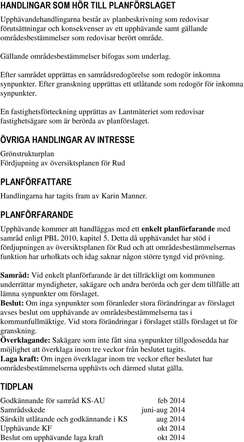 Efter granskning upprättas ett utlåtande som redogör för inkomna synpunkter. En fastighetsförteckning upprättas av Lantmäteriet som redovisar fastighetsägare som är berörda av planförslaget.
