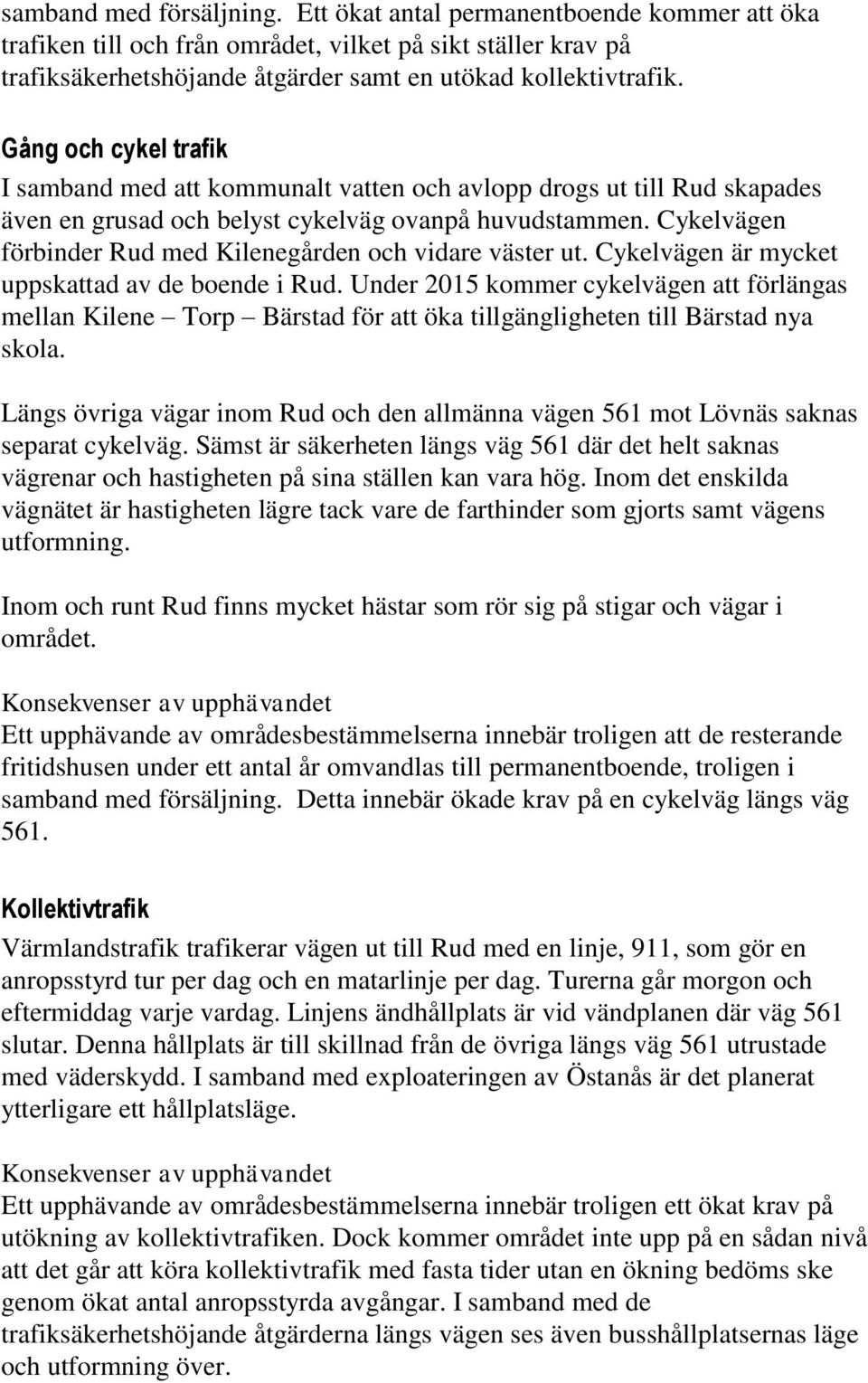 Cykelvägen förbinder Rud med Kilenegården och vidare väster ut. Cykelvägen är mycket uppskattad av de boende i Rud.