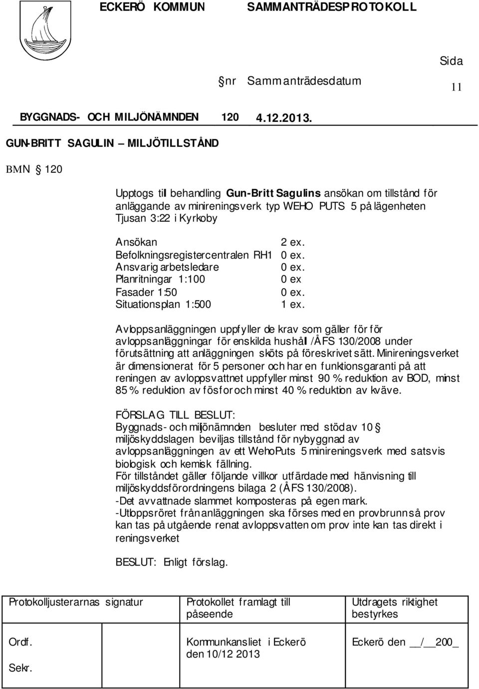 Befolkningsregistercentralen RH1 0 ex Fasader 1:50 Situationsplan 1:500 Avloppsanläggningen uppfyller de krav som gäller för för avloppsanläggningar för enskilda hushåll /ÅFS 130/2008 under