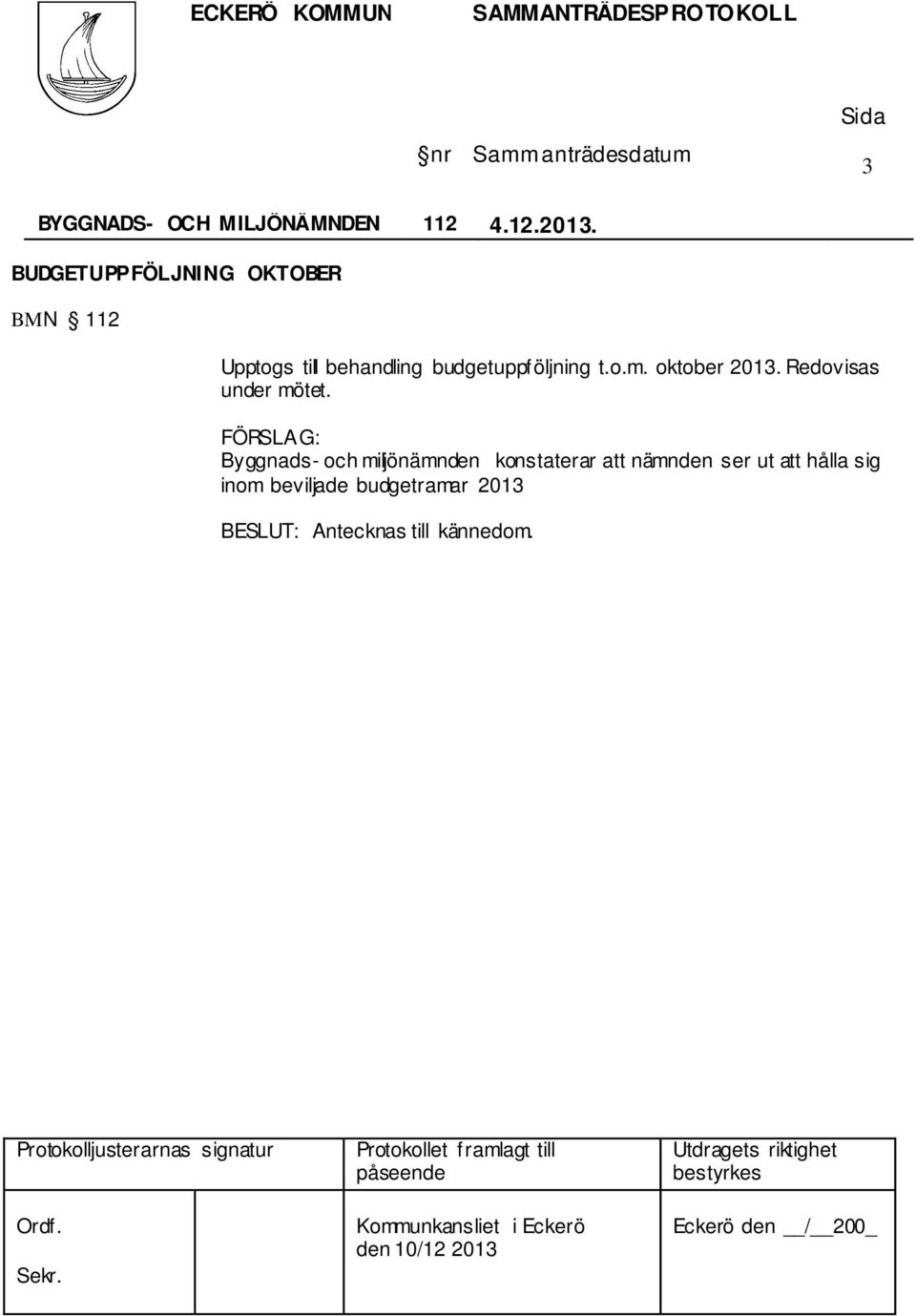budgetuppföljning t.o.m. oktober 2013. Redovisas under mötet.